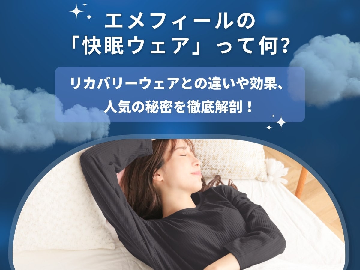 エメフィールの「快眠ウェア」って何？リカバリーウェアとの違いや効果、人気の秘密を徹底解剖！