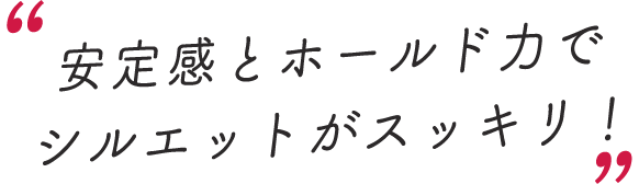 スタッフのレビューコメントを抜粋「安定感とホールド力でシルエットがスッキリ！」